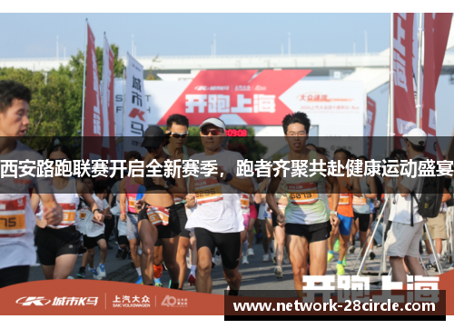 西安路跑联赛开启全新赛季，跑者齐聚共赴健康运动盛宴