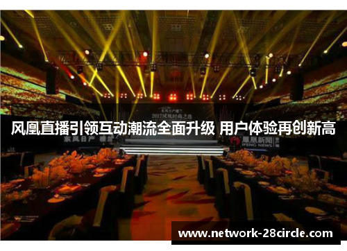 风凰直播引领互动潮流全面升级 用户体验再创新高